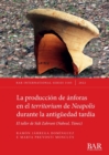 La Produccion de anforas en el territorium de Neapolis durante la antiguedad tardia : El taller de Sidi Zahruni (Nabeul, Tunez) - Book