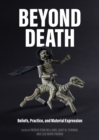 Beyond Death : Beliefs, Practice, and Material Expression - Book