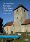 In Search of Norfolk's First Stone Churches : The use of ferruginous gravels and sands and the reuse of Roman building materials in early churches - Book