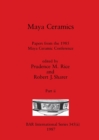 Maya Ceramics, Part ii : Papers from the 1985 Maya Ceramic Conference - Book