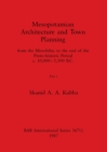 Mesopotamian Architecture and Town Planning, Part i : from the Mesolithic to the end of the Proto-historic Period c.10,000-3,500 B.C. - Book
