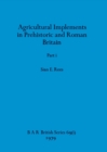 Agricultural Implements in Prehistoric and Roman Britain, Part i - Book