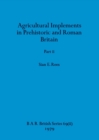 Agricultural Implements in Prehistoric and Roman Britain, Part ii - Book