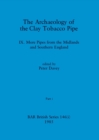 The Archaeology of the Clay Tobacco Pipe IX, Part i : More Pipes from the Midlands and Southern England - Book