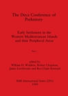The Deya Conference of Prehistory, Part i : Early Settlement in the Western Mediterranean Islands and the Peripheral Areas - Book