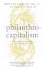 Philanthrocapitalism : How the Rich Can Save the World and Why We Should Let Them - Book