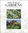 How to Read Gardens : A Crash Course in Garden Appreciation - Book