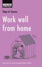 Work Well from Home : How to Run a Successful Home Office - eBook