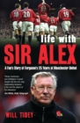 Life with Sir Alex : A Fan's Story of Ferguson's 25 Years at Manchester United - Book
