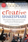 Creative Shakespeare : The Globe Education Guide to Practical Shakespeare - Book