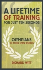 A Lifetime of Training for Just Ten Seconds : Olympians in Their Own Words - Book