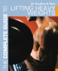 The Complete Guide to Lifting Heavy Weights - eBook