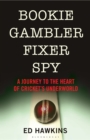 Bookie Gambler Fixer Spy : A Journey to the Heart of Cricket's Underworld - Book