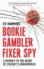 Bookie Gambler Fixer Spy : A Journey to the Heart of Cricket's Underworld - Book