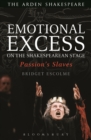 Emotional Excess on the Shakespearean Stage : Passion's Slaves - Book