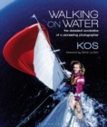 Walking on Water : The Daredevil Acrobatics of a Pioneering Photographer - eBook