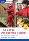 The EYFS: Am I getting it right? : How to evaluate your setting and decide what needs changing - Book