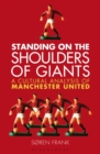 Standing on the Shoulders of Giants : A Cultural Analysis of Manchester United - Book