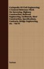 Cyclopedia Of Civil Engineering; A General Reference Work On Surveying, Highway Construction, Railroad Engineering, Earthwork, Steel Construction, Specifications, Contracts, Bridge Engineering, Etc. - - Book