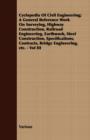 Cyclopedia Of Civil Engineering; A General Reference Work On Surveying, Highway Construction, Railroad Engineering, Earthwork, Steel Construction, Specifications, Contracts, Bridge Engineering, Etc. - - Book
