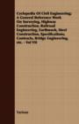 Cyclopedia Of Civil Engineering; A General Reference Work On Surveying, Highway Construction, Railroad Engineering, Earthwork, Steel Construction, Specifications, Contracts, Bridge Engineering, Etc. - - Book