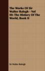 The Works Of Sir Walter Ralegh - Vol III : The History Of The World, Book II - Book