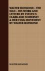 Walter Raymond - the Man - His Work and Letters by Evelyn V. Clark and Somerset & Her Folk Movement by Walter Raymond - Book