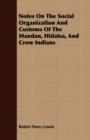 Notes On The Social Organization And Customs Of The Mandan, Hidatsa, And Crow Indians - Book