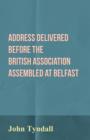 Address Delivered Before The British Association Assembled At Belfast : With Additions - Book