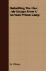 Outwitting The Hun : My Escape From A German Prison Camp - Book