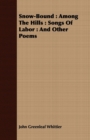 Snow-Bound : Among The Hills : Songs Of Labor : And Other Poems - Book