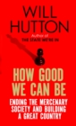 How Good We Can Be : Ending the Mercenary Society and Building a Great Country - eBook