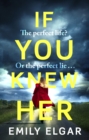 If You Knew Her : The perfect life or the perfect lie? - eBook