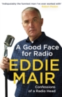 A Good Face for Radio : Confessions of a Radio Head - eBook