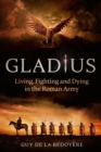 Gladius : Living, Fighting and Dying in the Roman Army - eBook