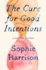 The Cure for Good Intentions : A Doctor's Story - eBook