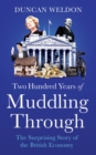 Two Hundred Years of Muddling Through : The surprising story of Britain's economy from boom to bust and back again - eBook