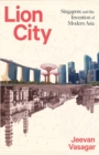 Lion City : Singapore and the Invention of Modern Asia - Book