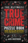 The Ultimate True Crime Puzzle Book : Over 100 Killer Activities for True Crime and Serial Killer Fanatics (Cryptograms, Crosswords, Brain Games, Word Searches, Trivia, Quizzes and Much More) - Book