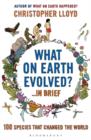 What on Earth Evolved? ... in Brief : 100 Species That Have Changed the World - Book