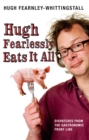 Hugh Fearlessly Eats It All : Dispatches from the Gastronomic Front Line - eBook