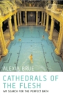 Cathedrals of the Flesh : My Search for the Perfect Bath - eBook