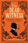 The Dead Witness : A Connoisseur's Collection of Victorian Detective Stories - Book
