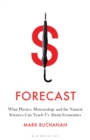 Forecast : What Physics, Meteorology, and the Natural Sciences Can Teach Us About Economics - Book