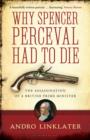 Why Spencer Perceval Had to Die : The Assassination of a British Prime Minister - eBook