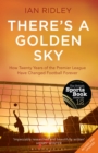 There's a Golden Sky : How Twenty Years of the Premier League Have Changed Football Forever - Book
