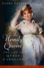 The Unruly Queen : The Life of Queen Caroline - Book
