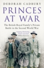 Princes at War : The British Royal Family's Private Battle in the Second World War - Book