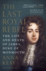 The Last Royal Rebel : The Life and Death of James, Duke of Monmouth - Book