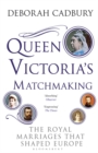 Queen Victoria's Matchmaking : The Royal Marriages that Shaped Europe - Book